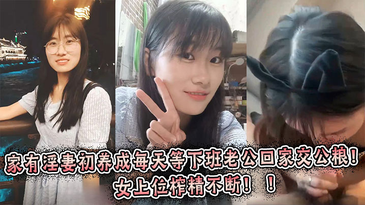 家有淫妻初养成每天等下班老公回家交公粮女上位榨精不断