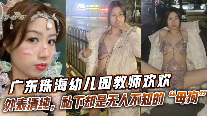 广东珠海幼儿园教师欢欢外表清纯私下却是无人不知的母狗欢欢