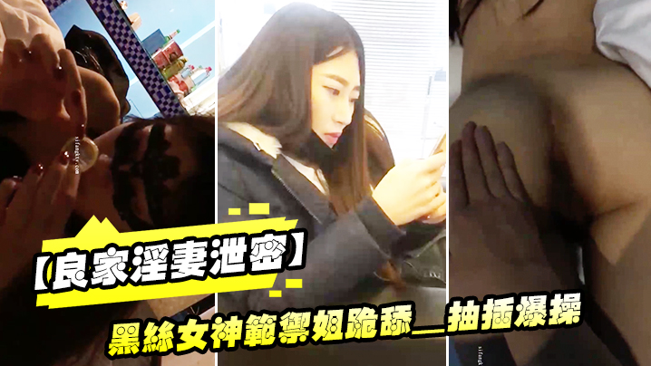 良家淫妻泄密精品良家.淫妻.性爱视频.流出_黑丝..女神范御.姐跪舔_抽插.爆操_完美.露脸