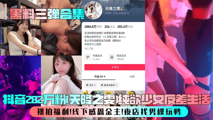 黑料三弹合集抖音282万粉天降之雯纯欲少女反差生.活裸拍福利线下感恩金主夜店找男模玩鸭