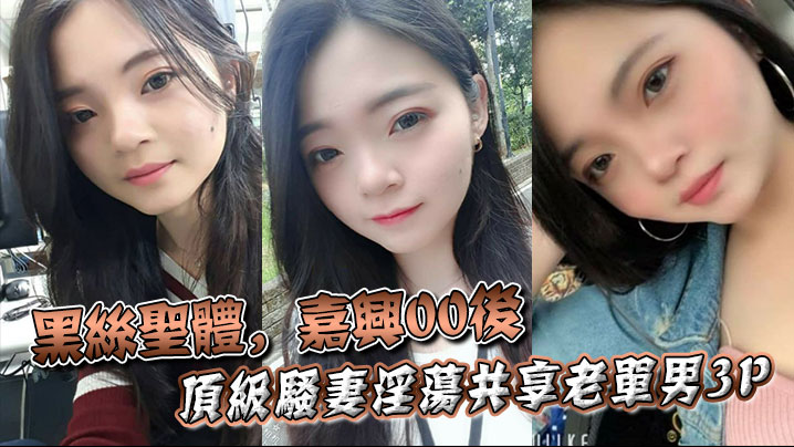黑丝圣体嘉兴00后顶级骚妻淫荡共享老单男3P操舔.的叫声不断