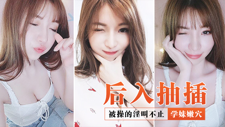 后入抽插学妹嫩穴_被操的淫叫不止.