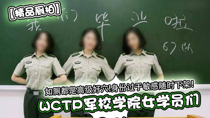 精品厕拍WCTP军校学院女学员们如厕都是高级好穴.身份过于敏感随时下架